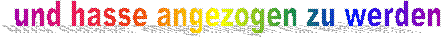 und hasse angezogen zu werden
